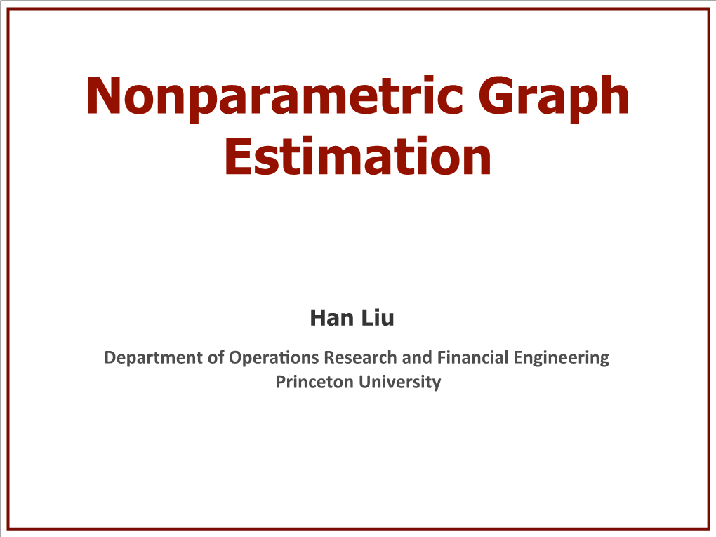 Han Liu Department of Opera�Ons Research and Financial Engineering Princeton University Acknowledgement