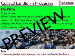 Coastal Landform Processes 29/03/2018 Do Now Copy Below: When Waves Lose Energy Material Is Deposited