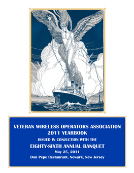VETERAN WIRELESS OPERATORS ASSOCIATION 2011 YEARBOOK ISSUED in CONJUCTION with the EIGHTY-SIXTH ANNUAL BANQUET May 25, 2011 Don Pepe Restaurant, Newark, New Jersey