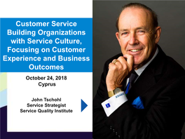 Customer Service Building Organizations with Service Culture, Focusing on Customer Experience and Business Outcomes October 24, 2018 Cyprus