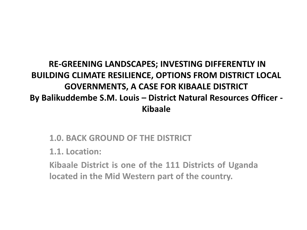 RE-GREENING LANDSCAPES; INVESTING DIFFERENTLY in BUILDING CLIMATE RESILIENCE, OPTIONS from DISTRICT LOCAL GOVERNMENTS, a CASE for KIBAALE DISTRICT by Balikuddembe S.M