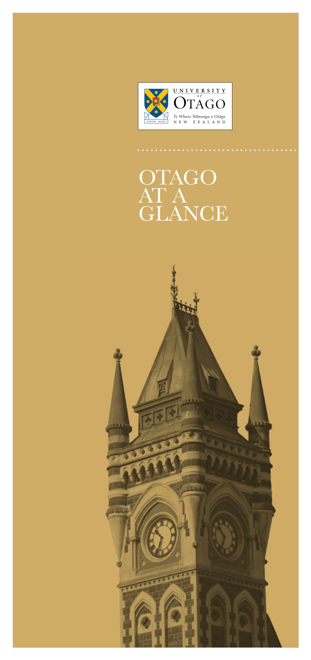 Otago at a Glance Published by University of Otago | Marketing and Communications | May 2016 Founded in 1869, Otago Is New Zealand’S First University