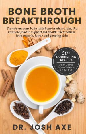 BONE BROTH BREAKTHROUGH Transform Your Body with Bone Broth Protein, the Ultimate Food to Support Gut Health, Metabolism, Lean Muscle, Joints and Glowing Skin