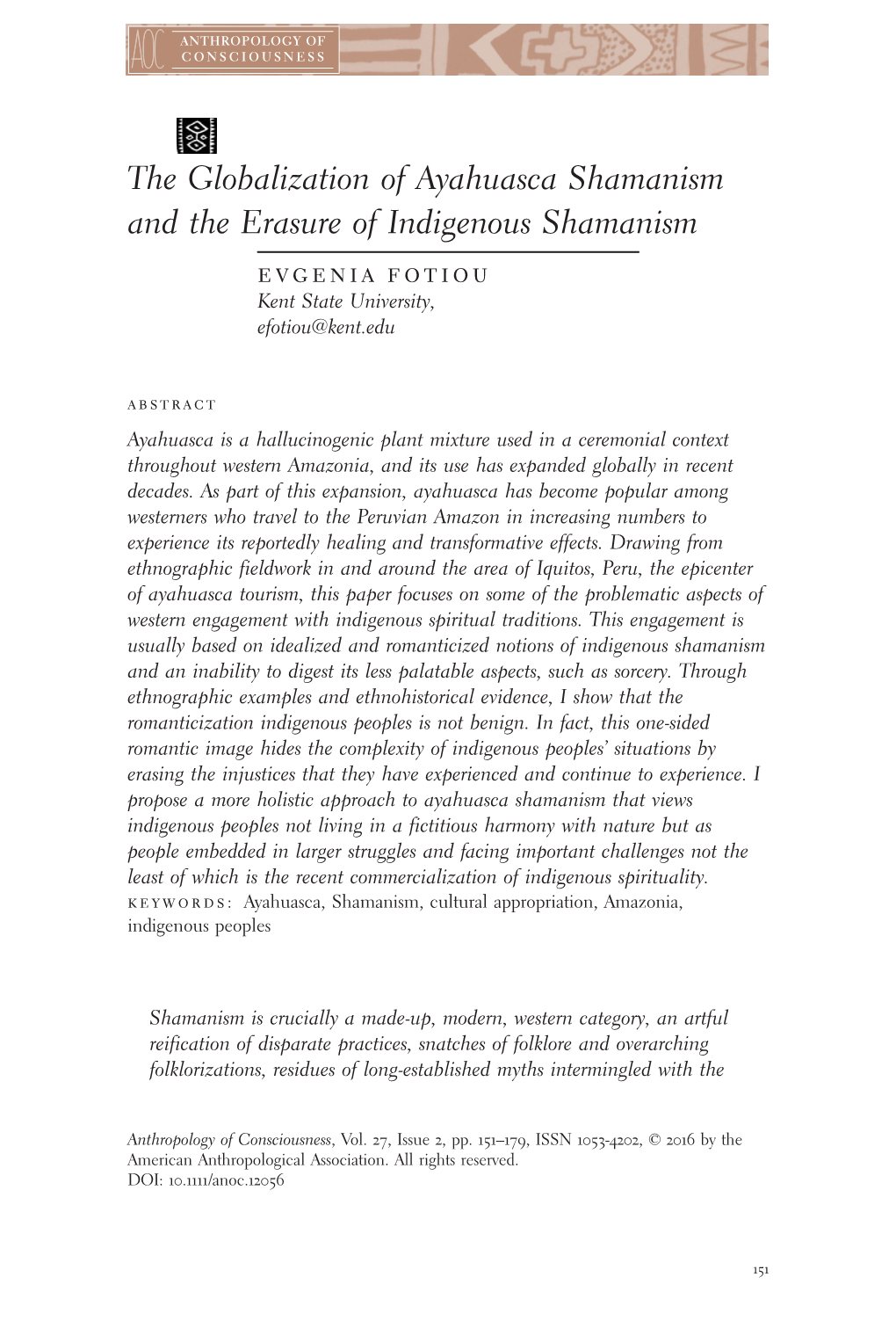 The Globalization of Ayahuasca Shamanism and the Erasure of Indigenous Shamanism Evgenia Fotiou Kent State University, Efotiou@Kent.Edu Abstract