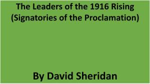 The Leaders of the 1916 Rising (Signatories of the Proclamation)