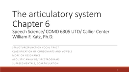 The Articulatory System Chapter 6 Speech Science/ COMD 6305 UTD/ Callier Center William F. Katz, Ph.D