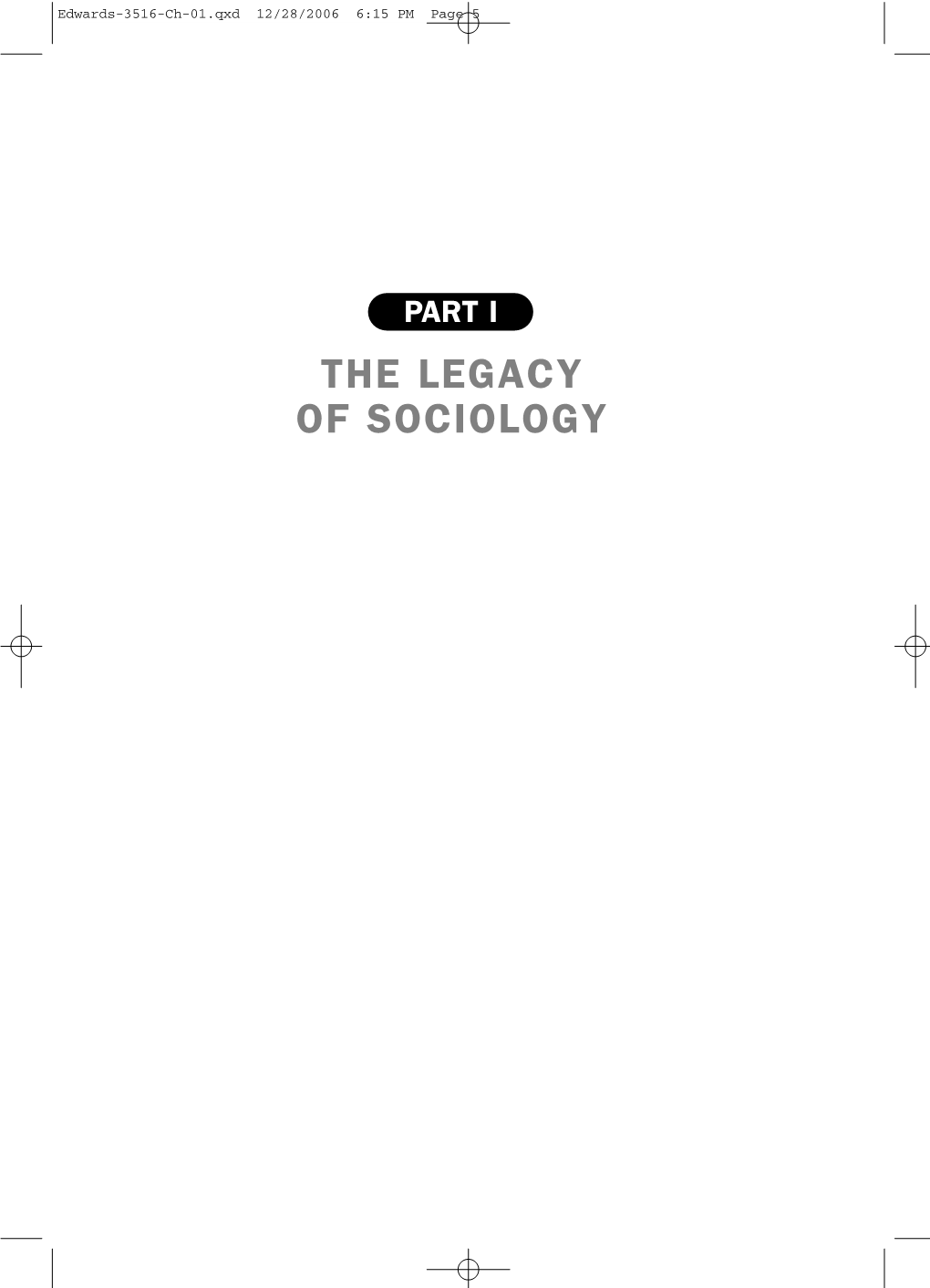 PART I the LEGACY of SOCIOLOGY Edwards-3516-Ch-01.Qxd 12/28/2006 6:15 PM Page 6 Edwards-3516-Ch-01.Qxd 12/28/2006 6:15 PM Page 7