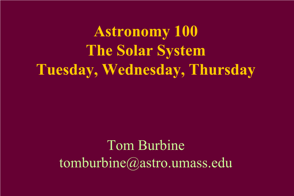 Astronomy 100 the Solar System Tuesday, Wednesday, Thursday