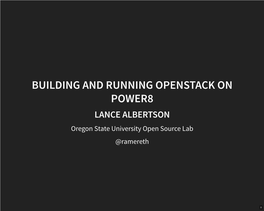 BUILDING and RUNNING OPENSTACK on POWER8 LANCE ALBERTSON Oregon State University Open Source Lab @Ramereth