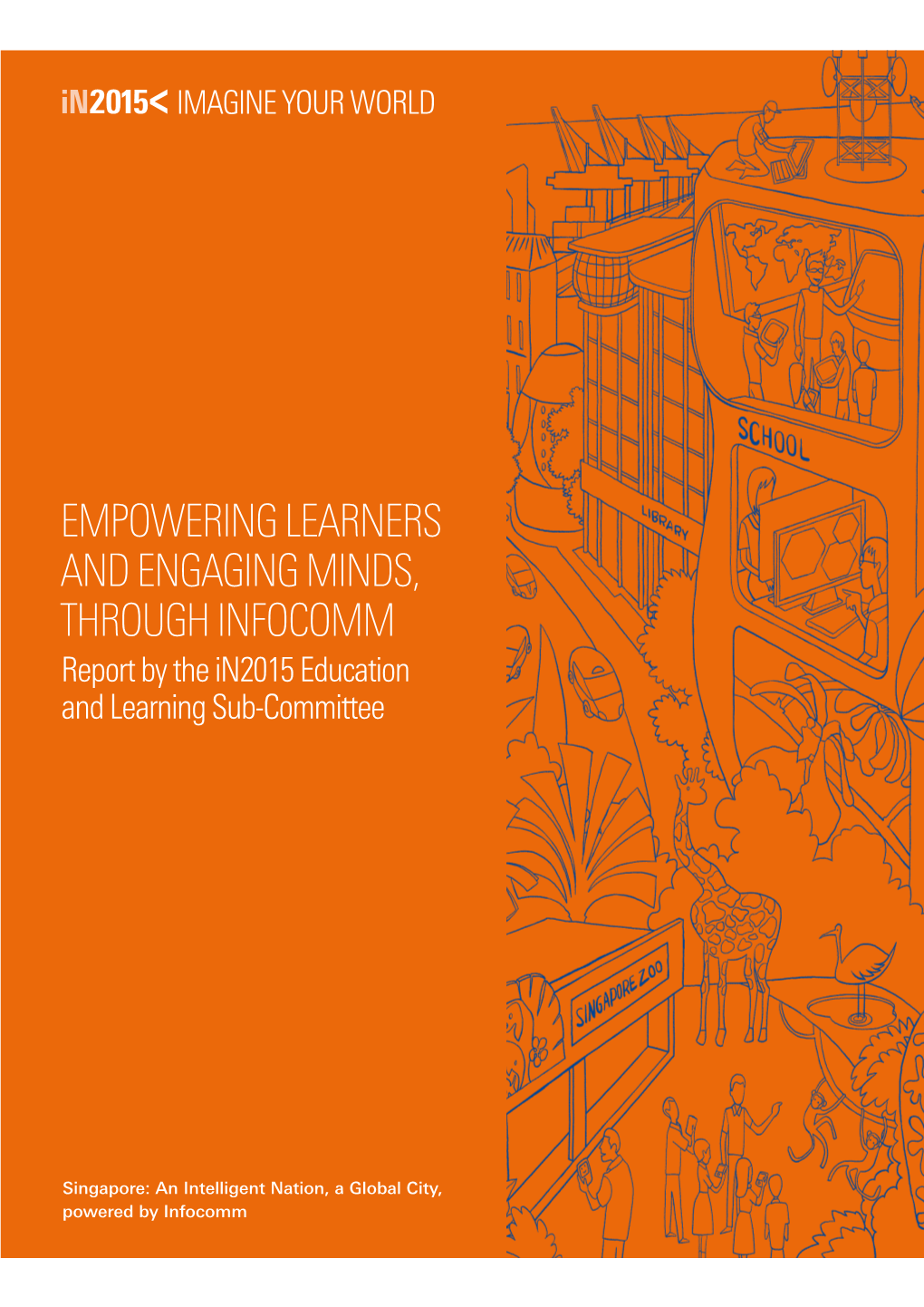 EMPOWERING LEARNERS and ENGAGING MINDS, THROUGH INFOCOMM Report by the In2015 Education and Learning Sub-Committee