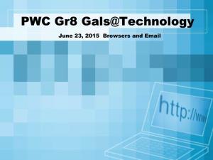 PWC Gr8 Gals@Technology June 23, 2015 Browsers and Email