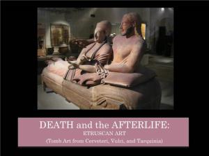 DEATH and the AFTERLIFE: ETRUSCAN ART (Tomb Art from Cerveteri, Vulci, and Tarquinia) ROMAN and ETRUSCAN ART
