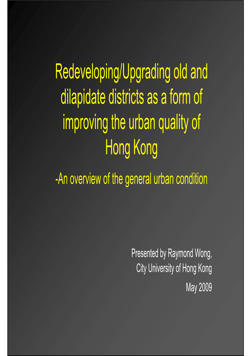 Redeveloping/Upgrading Old and Dilapidate Districts As a Form of Improving the Urban Quality of Hong Kong -An Overview of the General Urban Condition