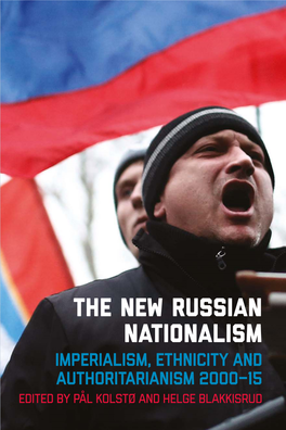 The New Russian Nationalism Imperialism, Ethnicity and Authoritarianism 2000–15 Edited by Pal Kolsto and Helge Blakkisrud the New Russian Nationalism