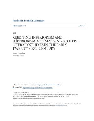 REJECTING INFERIORISM and SUPERIORISM: NORMALIZING SCOTTISH LITERARY STUDIES in the EARLY TWENTY-FIRST CENTURY Gerard Carruthers University of Glasgow