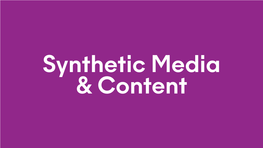 Synthetic Media & Content