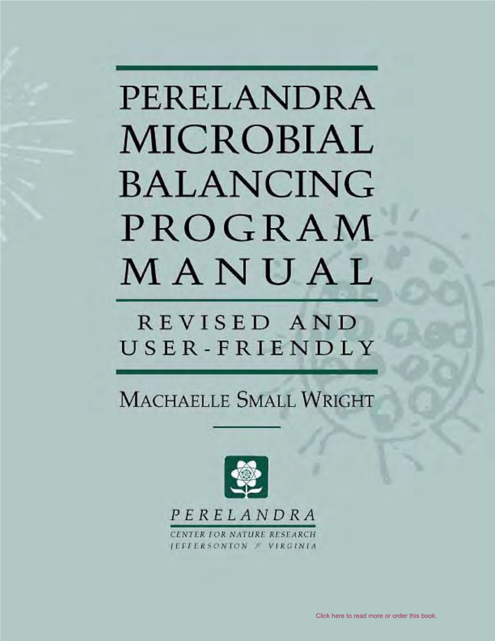 Perelandra Microbial Balancing Program Manual Revised and User-Friendly Machaelle Wright Copyright © 1996 by Machaelle Wright SECOND EDITION 2004 All Rights Reserved