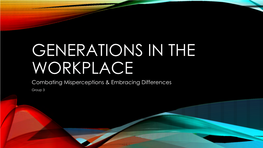GENERATIONS in the WORKPLACE Combating Misperceptions & Embracing Differences Group 3 GROUP 3