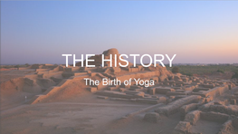 THE HISTORY the Birth of Yoga ● a Great Civilization Is Born Objectives ● Hinduism Vs