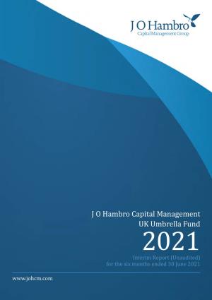 J O Hambro Capital Management UK Umbrella Fund 2021 Interim Report (Unaudited) for the Six Months Ended 30 June 2021 Contents