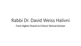 Rabbi Dr. David Weiss Halivni from Sighet Chasid to Critical Talmud Scholar Professor David Weiss Halivni the Iluy of Sighet