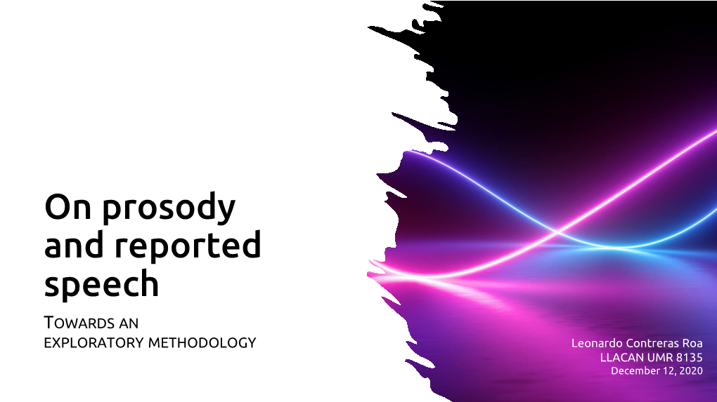 On Prosody and Reported Speech TOWARDS an EXPLORATORY METHODOLOGY Leonardo Contreras Roa LLACAN UMR 8135 December 12, 2020 a Bit of Theory