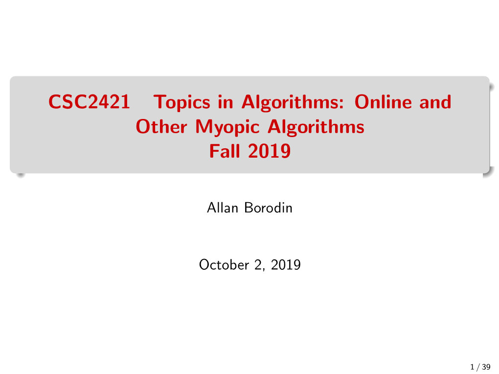 CSC2421 Topics in Algorithms: Online and Other Myopic Algorithms Fall 2019