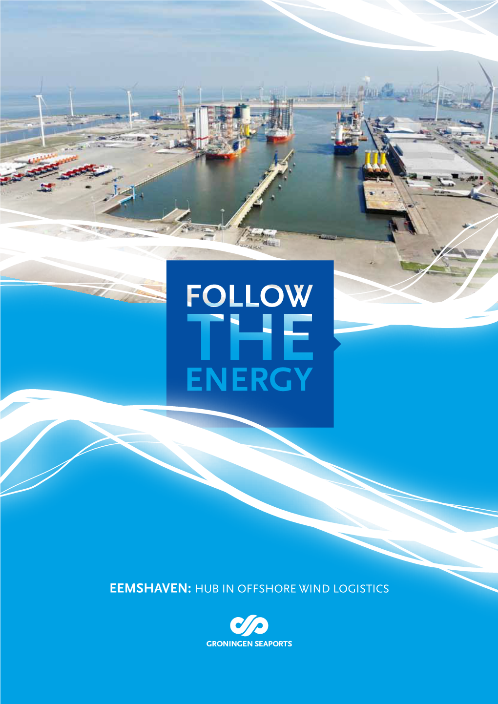 EEMSHAVEN: HUB in OFFSHORE WIND LOGISTICS EEMSHAVEN MEETS GOALS | PLANNING MARITIME REQUIREMENTS up to 2030 OFFSHORE WIND INDUSTRY • Draught: 7.5 - 14 M