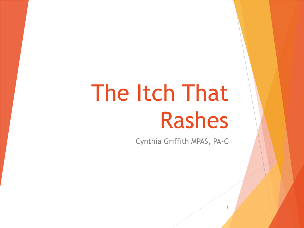 The Itch That Rashes Cynthia Griffith MPAS, PA-C