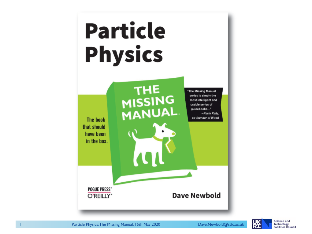 Particle Physics: the Missing Manual, 15Th May 2020 Dave.Newbold@Stfc.Ac.Uk Introduction