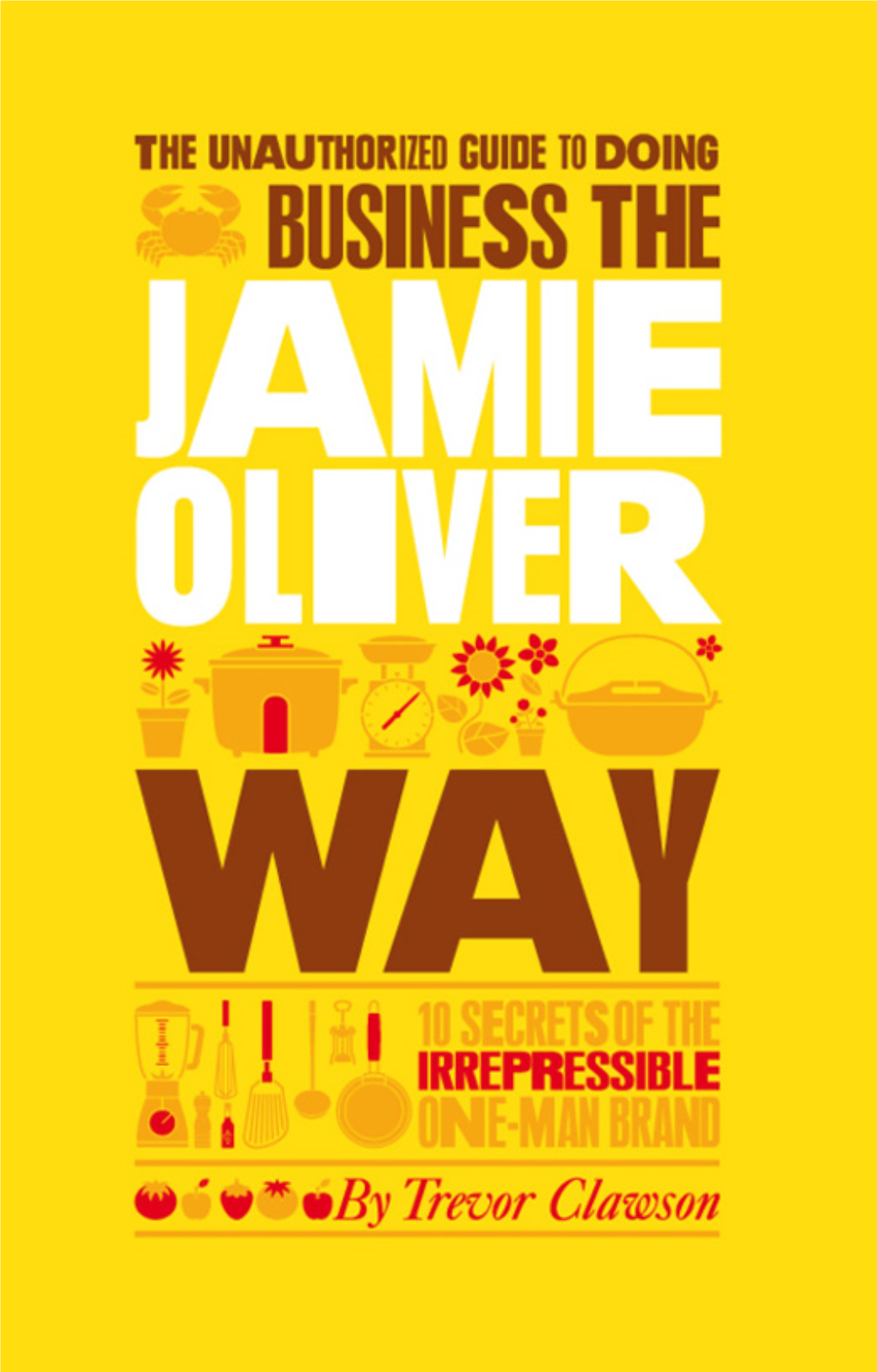 The Unauthorized Guide to Doing Business the Jamie Oliver Way