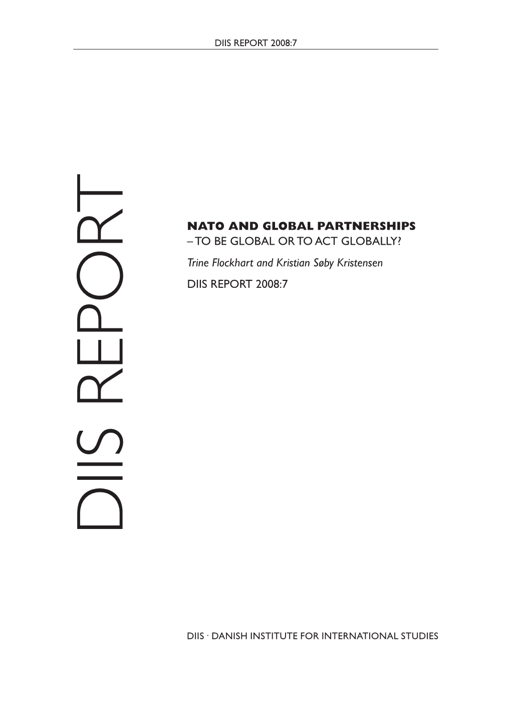 NATO and GLOBAL PARTNERSHIPS – to BE GLOBAL OR to ACT GLOBALLY? Trine Flockhart and Kristian Søby Kristensen DIIS REPORT 2008:7 DIIS REPOR