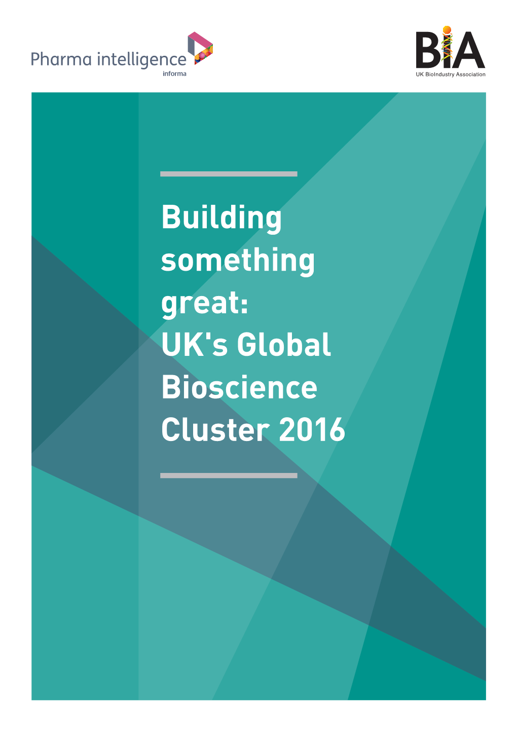 UK's Global Bioscience Cluster 2016 the UK Bioindustry Association: Delivering the Best Possible Environment for Biotechnology Growth and Innovation