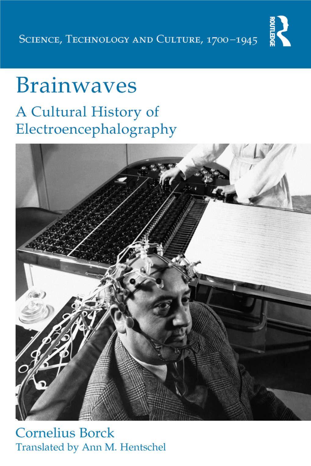 Brainwaves: a Cultural History of Electroencephalography Cornelius Borck, Translated by Ann M