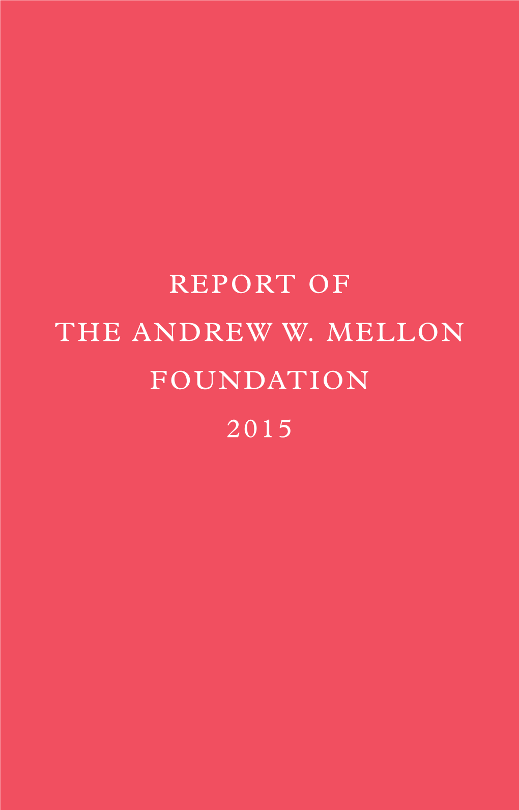 REPORT of the ANDREW W. MELLON FOUNDATION 2015 01 84952 Mellon Front 6/6/16 9:52 AM Page 1