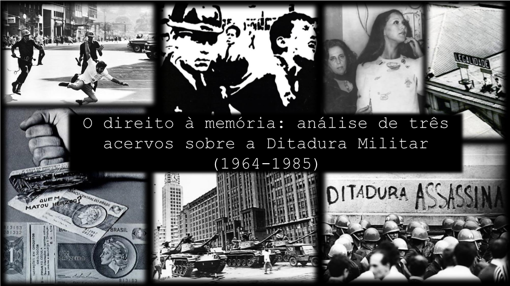 O Direito À Memória: Análise De Três Acervos Sobre a Ditadura Militar (1964-1985) TEIXEIRA, Evandro