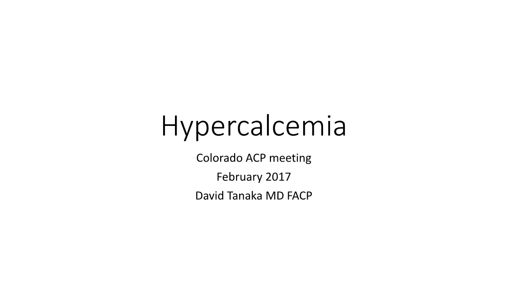 Hypercalcemia Colorado ACP Meeting February 2017 David Tanaka MD FACP Disclosures