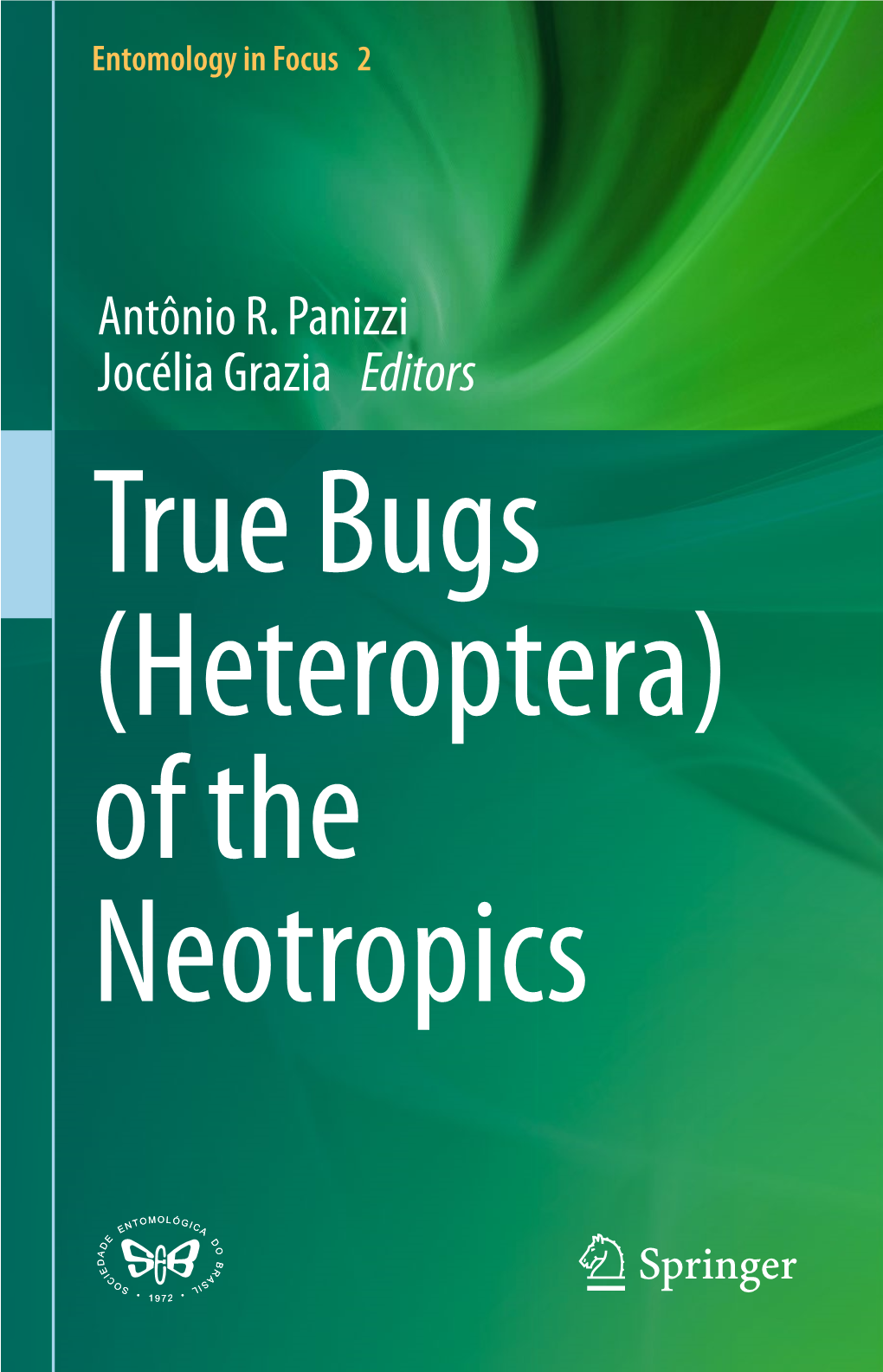 Antônio R. Panizzi Jocélia Grazia Editors True Bugs (Heteroptera) of the Neotropics Entomology in Focus