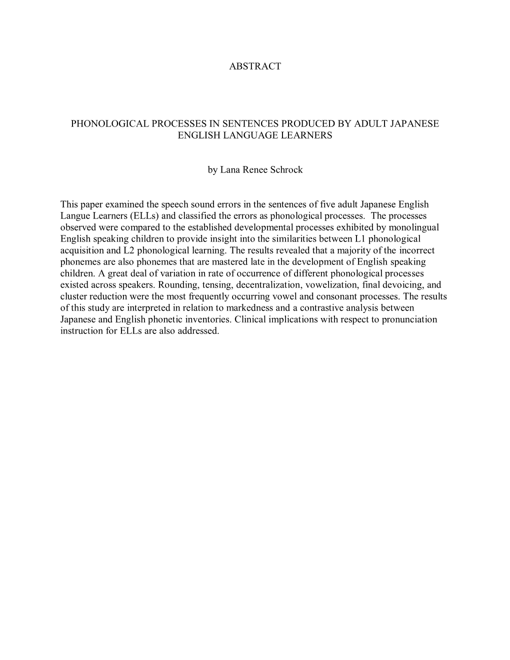 ABSTRACT PHONOLOGICAL PROCESSES in SENTENCES PRODUCED by ADULT JAPANESE ENGLISH LANGUAGE LEARNERS by Lana Renee Schrock This