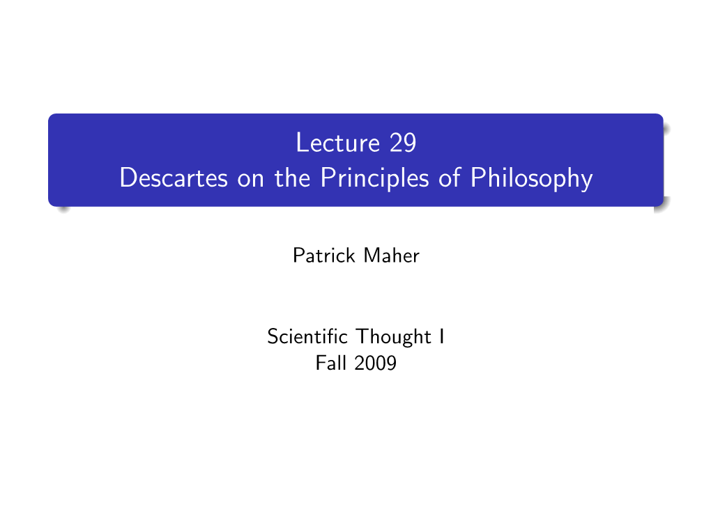 Lecture 29 Descartes on the Principles of Philosophy