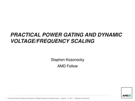 Practical Power Gating and Dynamic Voltage/Frequency Scaling Issues | August 17, 2011 | Stephen Kosonocky OUTLINE