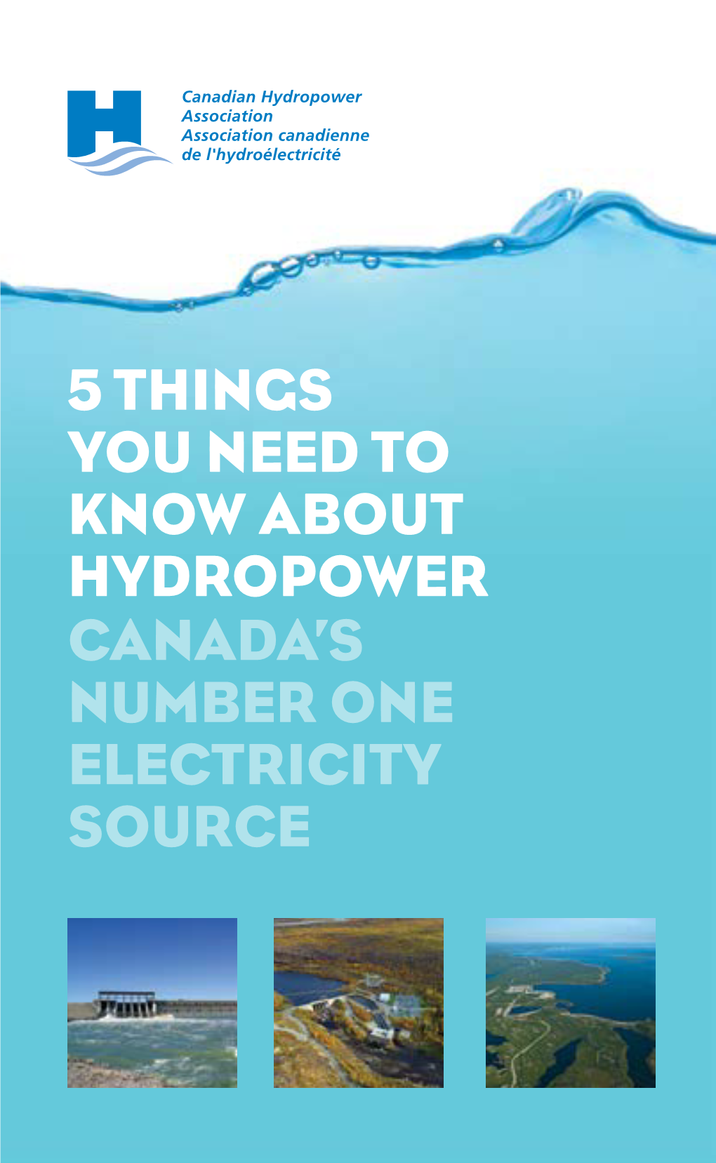 5 THINGS YOU NEED to KNOW ABOUT HYDROPOWER CANADA’S NUMBER ONE ELECTRICITY SOURCE Info@Canadahydro.Ca Twitter @Canadahydro  HYDROPOWER IS CLEAN 1