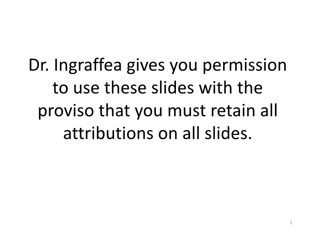 Dr. Ingraffea Gives You Permission to Use These Slides with the Proviso That You Must Retain All Attributions on All Slides