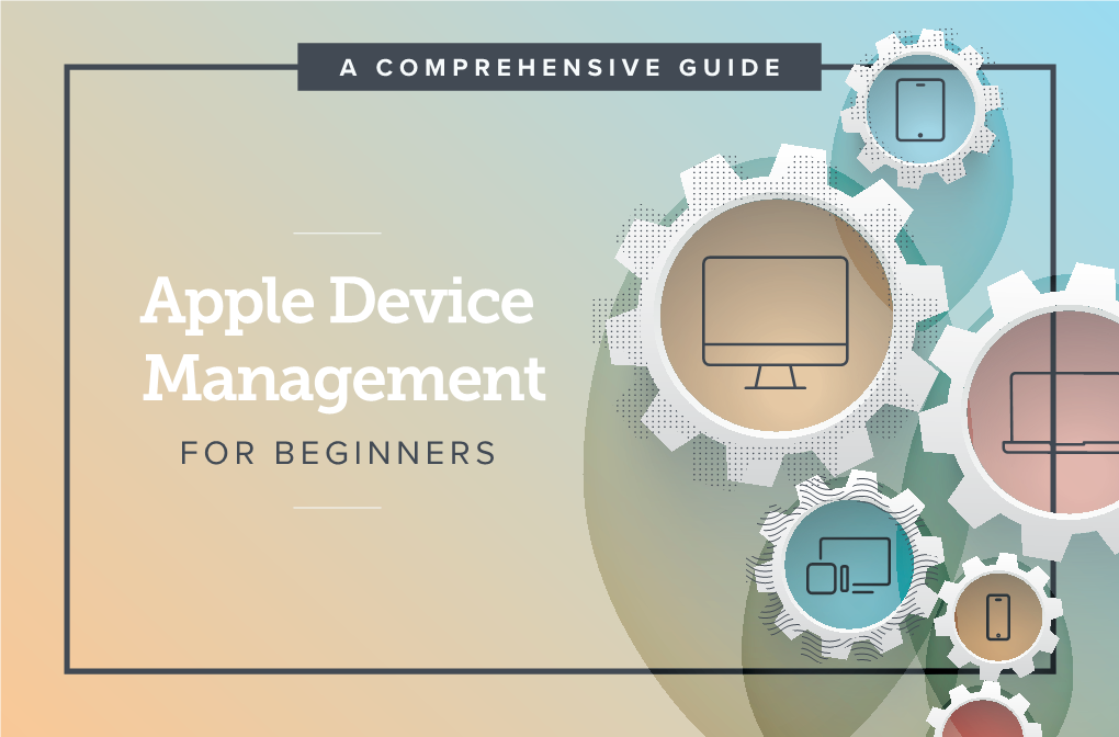 Apple Device Management for BEGINNERS Forbes Recently Reported Apple 2 Device Growth at 20 Percent in the Enterprise and That’S on Track to Double by 2020