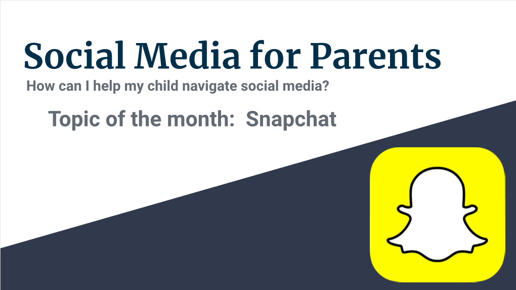 Social Media for Parents How Can I Help My Child Navigate Social Media? Topic of the Month: Snapchat What Is Snapchat?