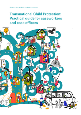 Transnational Child Protection: Practical Guide for Caseworkers and Case Officers Publisher Council of Baltic Sea States Secretariat Stockholm, Sweden