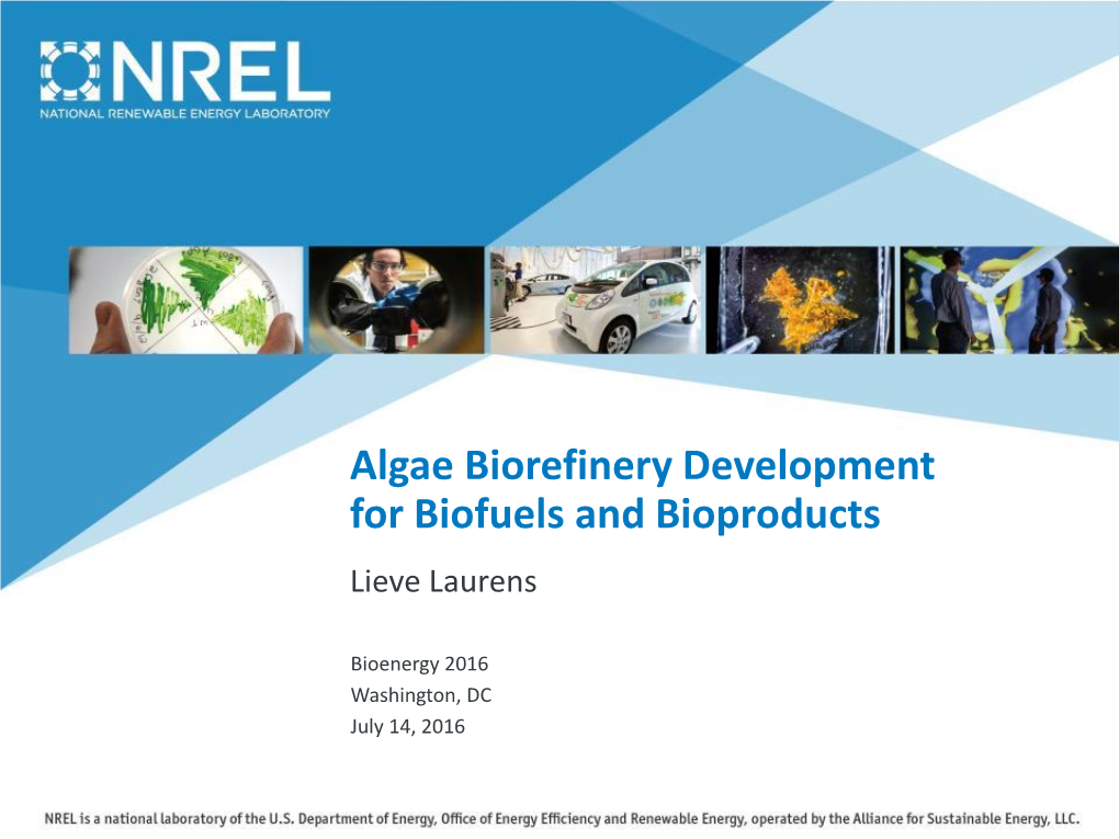 Algae Biorefinery Development for Biofuels and Bioproducts Lieve Laurens