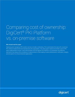 Comparing Cost of Ownership: Digicert® PKI Platform Vs. On-Premise Software