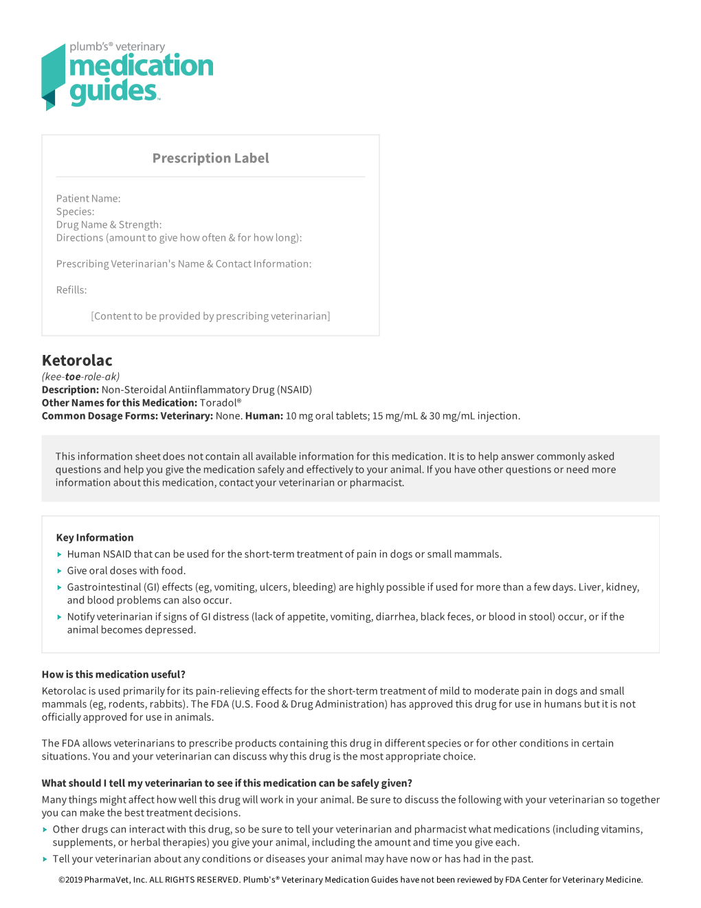 Ketorolac (Kee-Toe-Role-Ak) Description: Non-Steroidal Antiinflammatory Drug (NSAID) Other Names for This Medication: Toradol® Common Dosage Forms: Veterinary: None