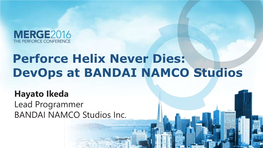 Perforce Helix Never Dies: Devops at BANDAI NAMCO Studios